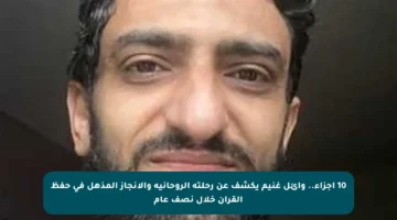 10 أجزاء.. وائل غنيم يكشف عن رحلته الروحانية والانجاز المذهل في حفظ القرآن خلال نصف عام